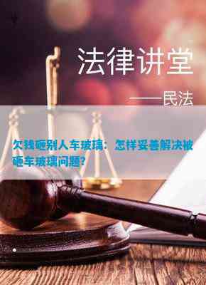 欠钱砸别人车玻璃：怎样妥善解决被砸车玻璃疑问？(图1)